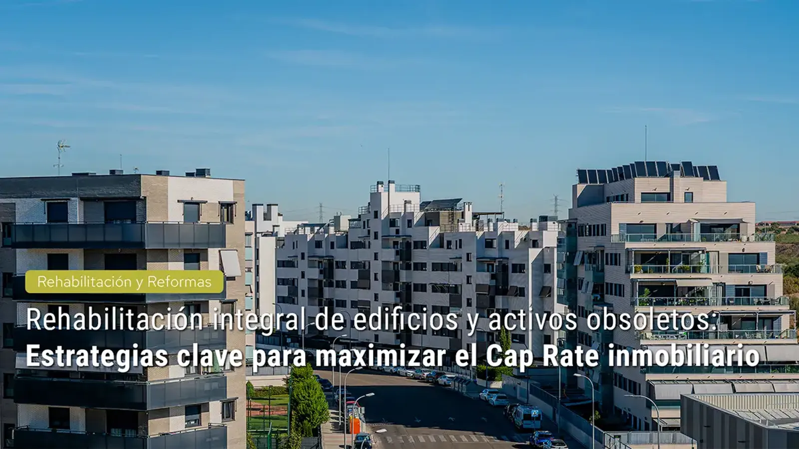 Rehabilitación integral de edificios y activos obsoletos: Estrategias clave para maximizar el Cap Rate inmobiliario